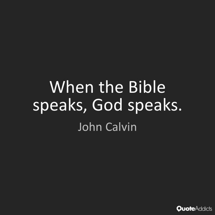 When the Bible speaks, God speaks -- John Calvin