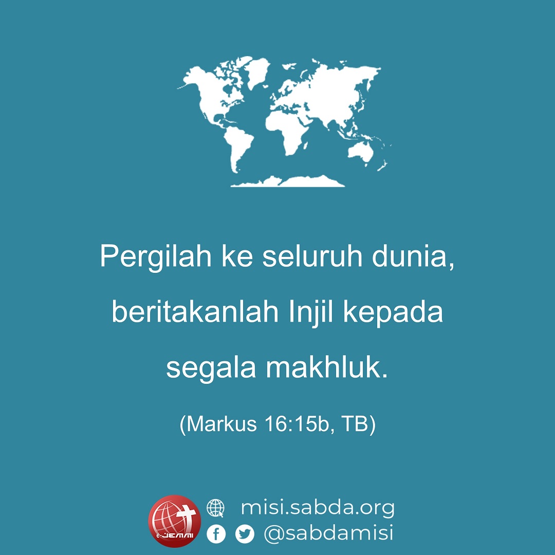 Pergilah ke seluruh dunia, beritakanlah Injil ke segala makhluk. (<a target='_blank' href='http://alkitab.mobi/?Markus+16:15b, '>Markus 16:15b</a>, TB)